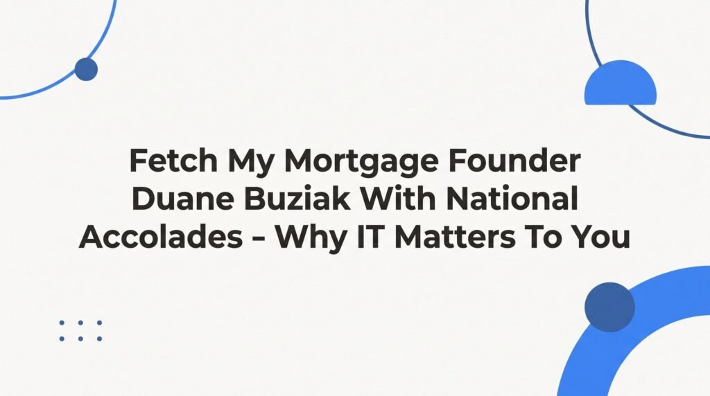 7 Reasons Why Duane Buziak’s National Accolades at Fetch My Mortgage Matter to Virginia Homebuyers