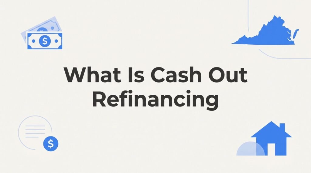 What Is Cash Out Refinancing? A Complete Guide for Virginia Homeowners