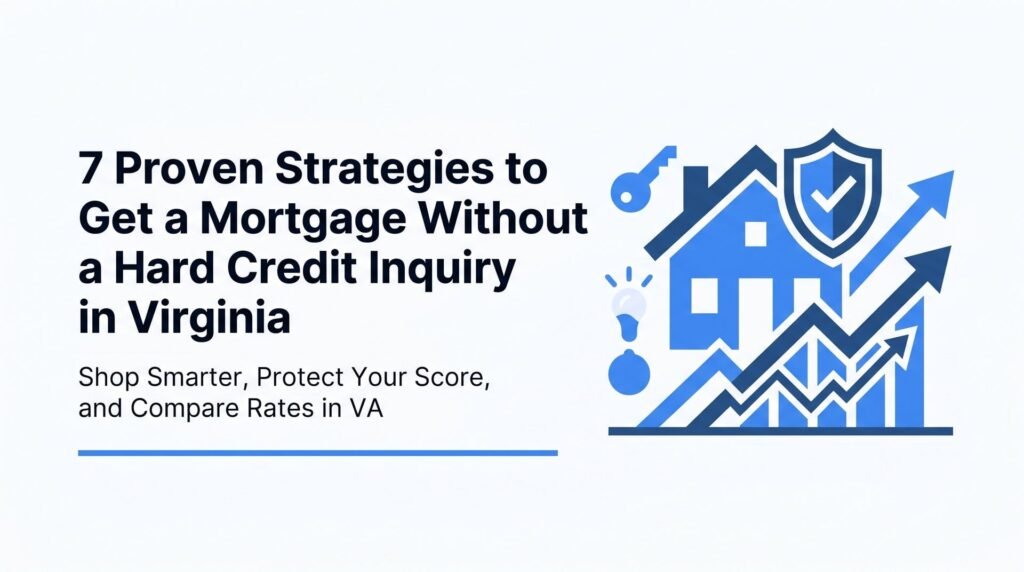 7 Proven Strategies to Get a Mortgage Without a Hard Credit Inquiry in Virginia